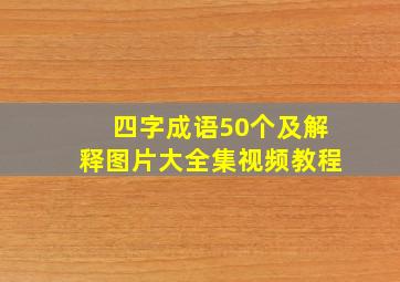 四字成语50个及解释图片大全集视频教程