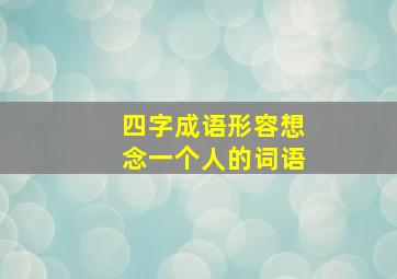 四字成语形容想念一个人的词语