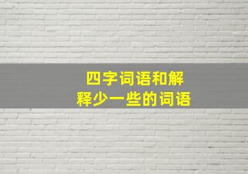 四字词语和解释少一些的词语