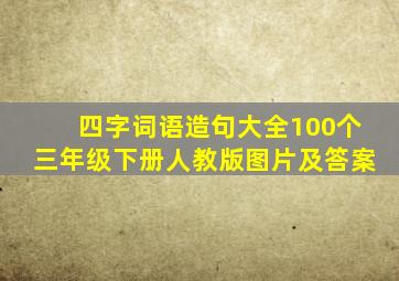 四字词语造句大全100个三年级下册人教版图片及答案