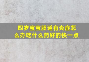 四岁宝宝肠道有炎症怎么办吃什么药好的快一点