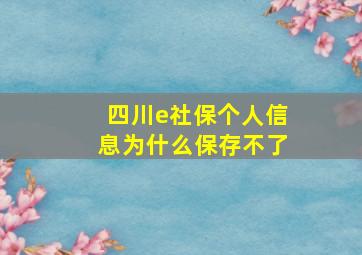 四川e社保个人信息为什么保存不了