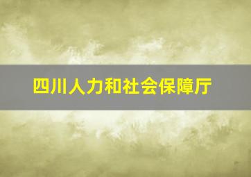 四川人力和社会保障厅