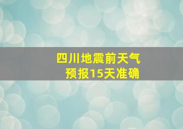 四川地震前天气预报15天准确