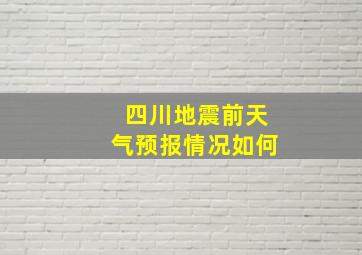 四川地震前天气预报情况如何