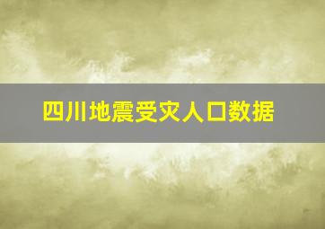 四川地震受灾人口数据