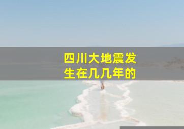 四川大地震发生在几几年的