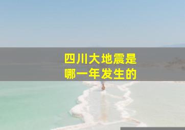 四川大地震是哪一年发生的