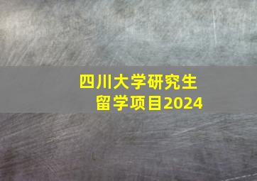 四川大学研究生留学项目2024