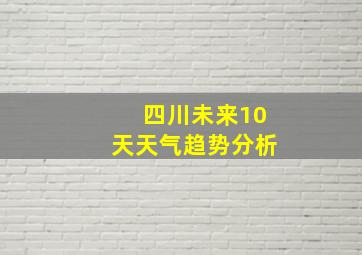 四川未来10天天气趋势分析