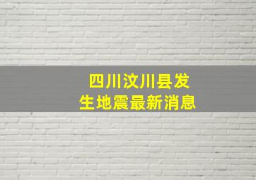 四川汶川县发生地震最新消息