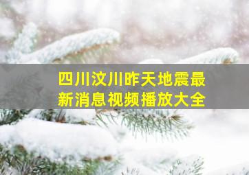 四川汶川昨天地震最新消息视频播放大全