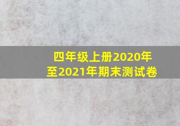 四年级上册2020年至2021年期末测试卷