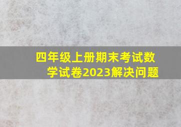 四年级上册期末考试数学试卷2023解决问题