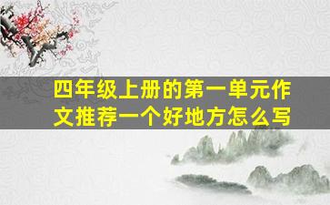 四年级上册的第一单元作文推荐一个好地方怎么写