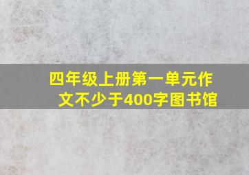 四年级上册第一单元作文不少于400字图书馆