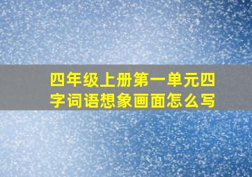 四年级上册第一单元四字词语想象画面怎么写