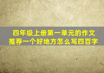 四年级上册第一单元的作文推荐一个好地方怎么写四百字