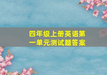 四年级上册英语第一单元测试题答案