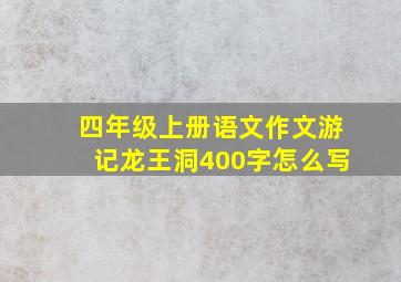 四年级上册语文作文游记龙王洞400字怎么写