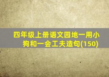 四年级上册语文园地一用小狗和一会工夫造句(150)