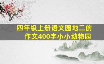 四年级上册语文园地二的作文400字小小动物园