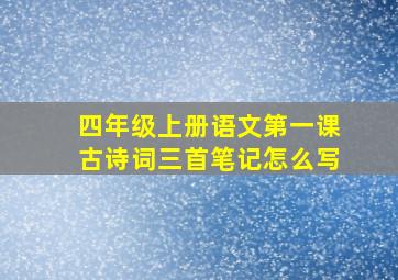 四年级上册语文第一课古诗词三首笔记怎么写