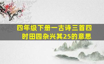 四年级下册一古诗三首四时田园杂兴其25的意思