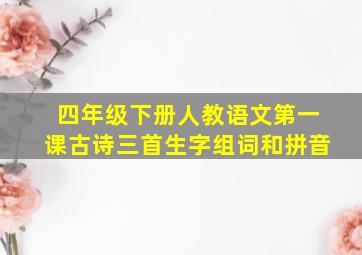 四年级下册人教语文第一课古诗三首生字组词和拼音