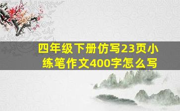 四年级下册仿写23页小练笔作文400字怎么写