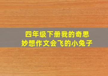 四年级下册我的奇思妙想作文会飞的小兔子