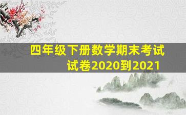 四年级下册数学期末考试试卷2020到2021