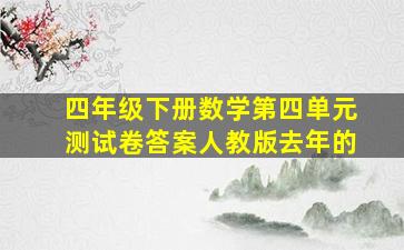 四年级下册数学第四单元测试卷答案人教版去年的