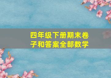 四年级下册期末卷子和答案全部数学