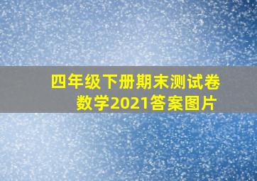 四年级下册期末测试卷数学2021答案图片