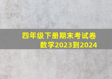 四年级下册期末考试卷数学2023到2024