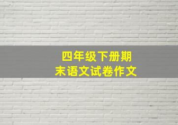 四年级下册期末语文试卷作文