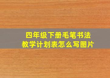 四年级下册毛笔书法教学计划表怎么写图片