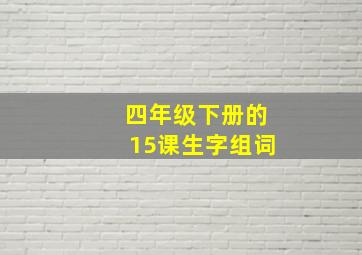 四年级下册的15课生字组词