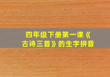 四年级下册第一课《古诗三首》的生字拼音