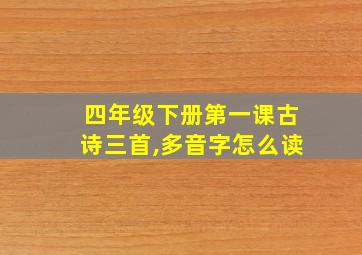 四年级下册第一课古诗三首,多音字怎么读