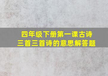 四年级下册第一课古诗三首三首诗的意思解答题