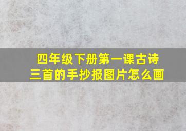 四年级下册第一课古诗三首的手抄报图片怎么画