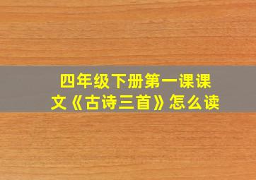 四年级下册第一课课文《古诗三首》怎么读