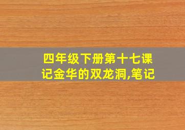 四年级下册第十七课记金华的双龙洞,笔记