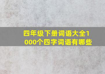 四年级下册词语大全1000个四字词语有哪些