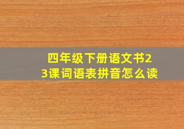 四年级下册语文书23课词语表拼音怎么读