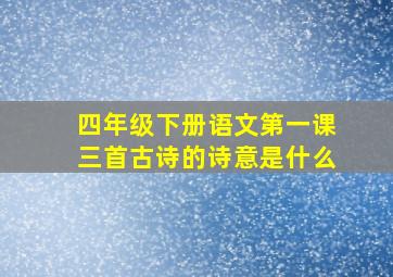 四年级下册语文第一课三首古诗的诗意是什么