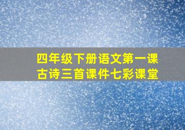 四年级下册语文第一课古诗三首课件七彩课堂