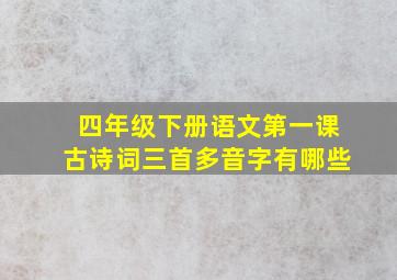 四年级下册语文第一课古诗词三首多音字有哪些